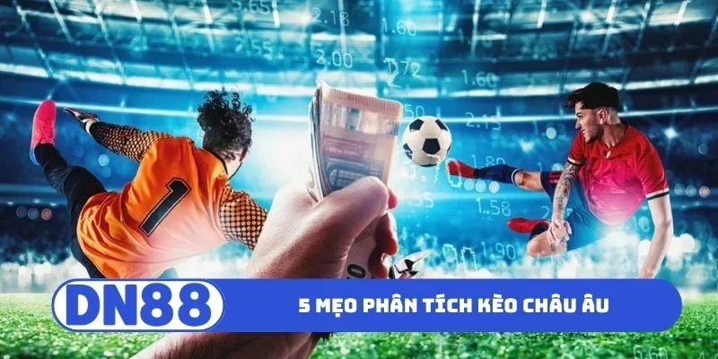 Kèo Châu Âu DN88 - Bí Quyết Đọc Kèo Nhanh Chóng Chính Xác 2 5 mẹo phân tích kèo châu Âu nhanh thắng